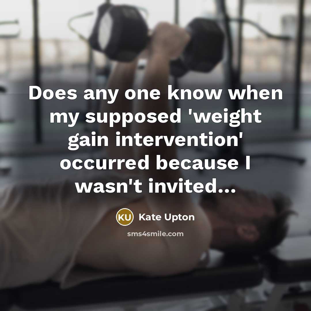 “Does any one know when my supposed 'weight gain intervention' occurred because I wasn't invited…” quote by Kate Upton