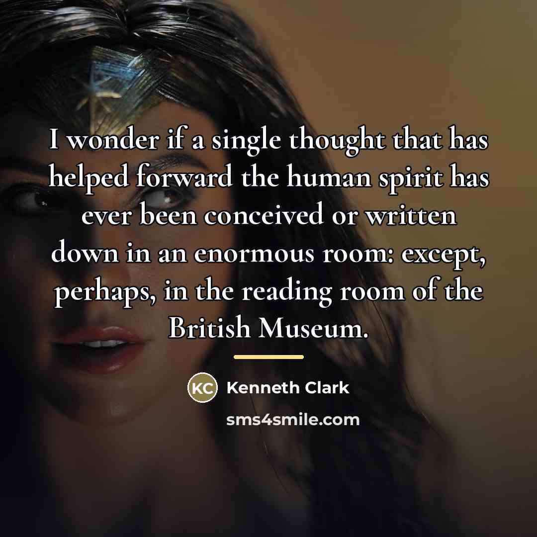 “I wonder if a single thought that has helped forward…” quote by Kenneth Clark