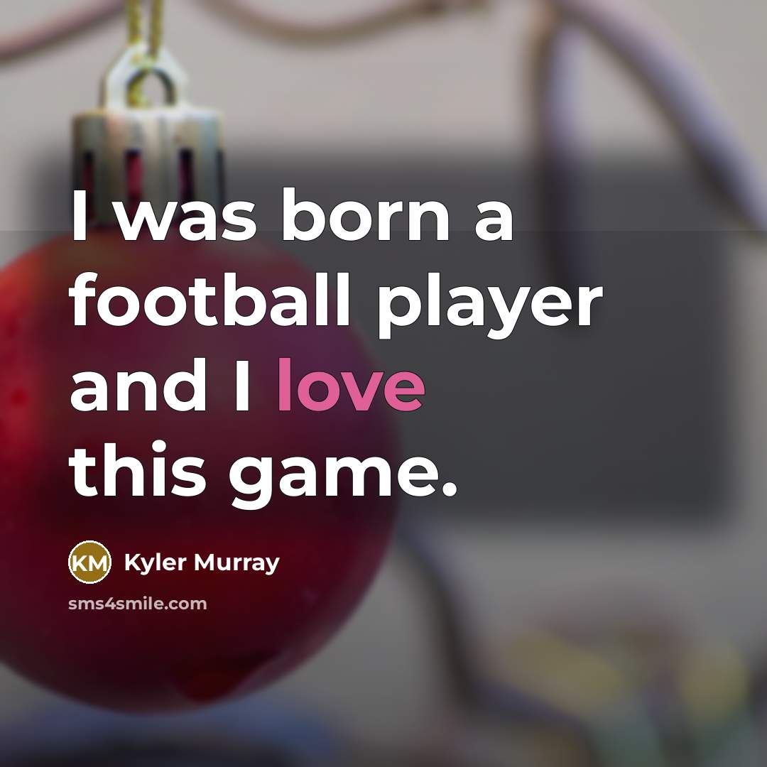 “I was born a football player and I love this…” quote by Kyler Murray