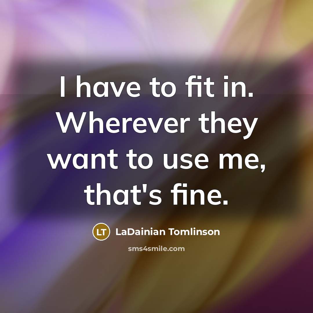 “I have to fit in. Wherever they want to use…” quote by LaDainian Tomlinson