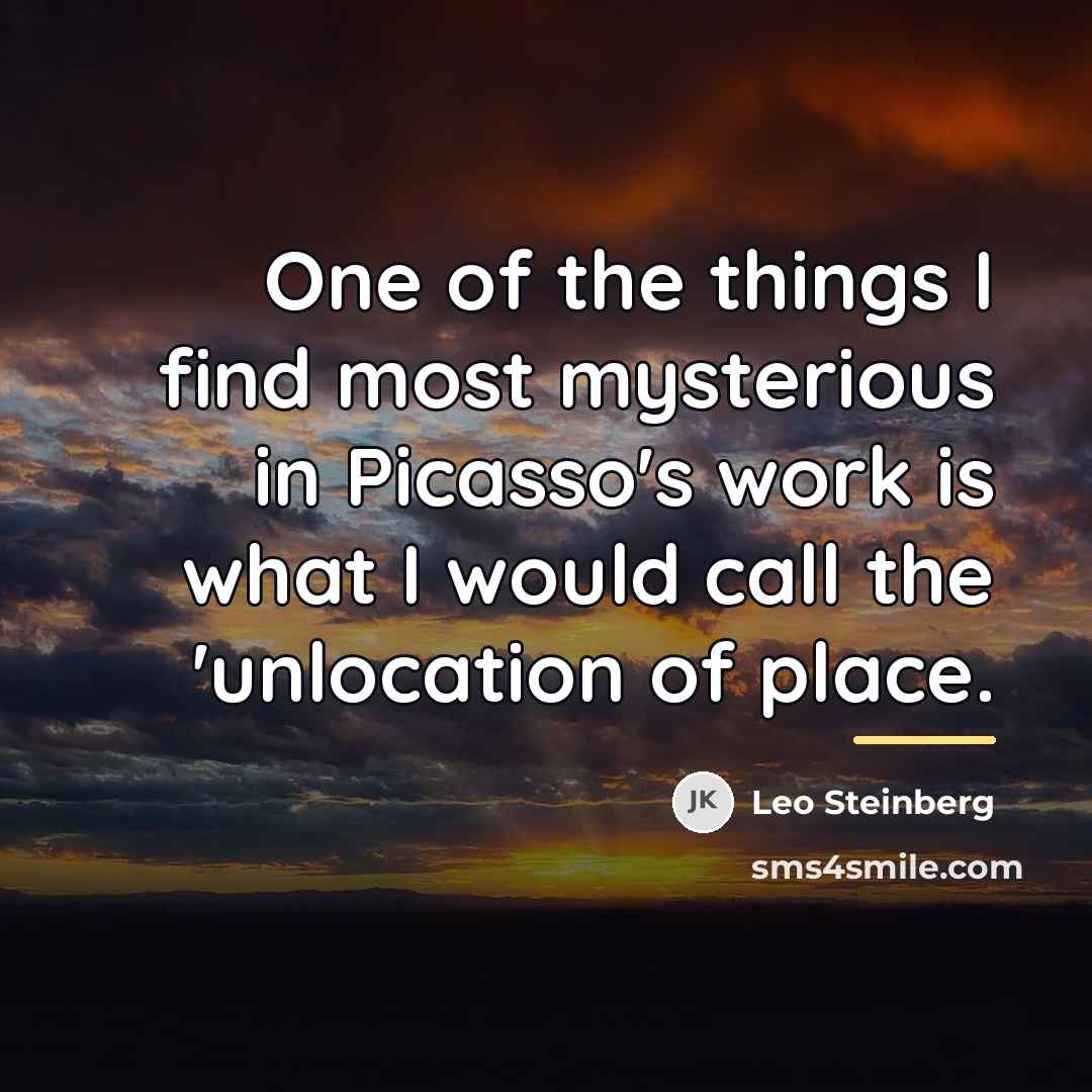 “One of the things I find most mysterious in Picasso's…” quote by Leo Steinberg