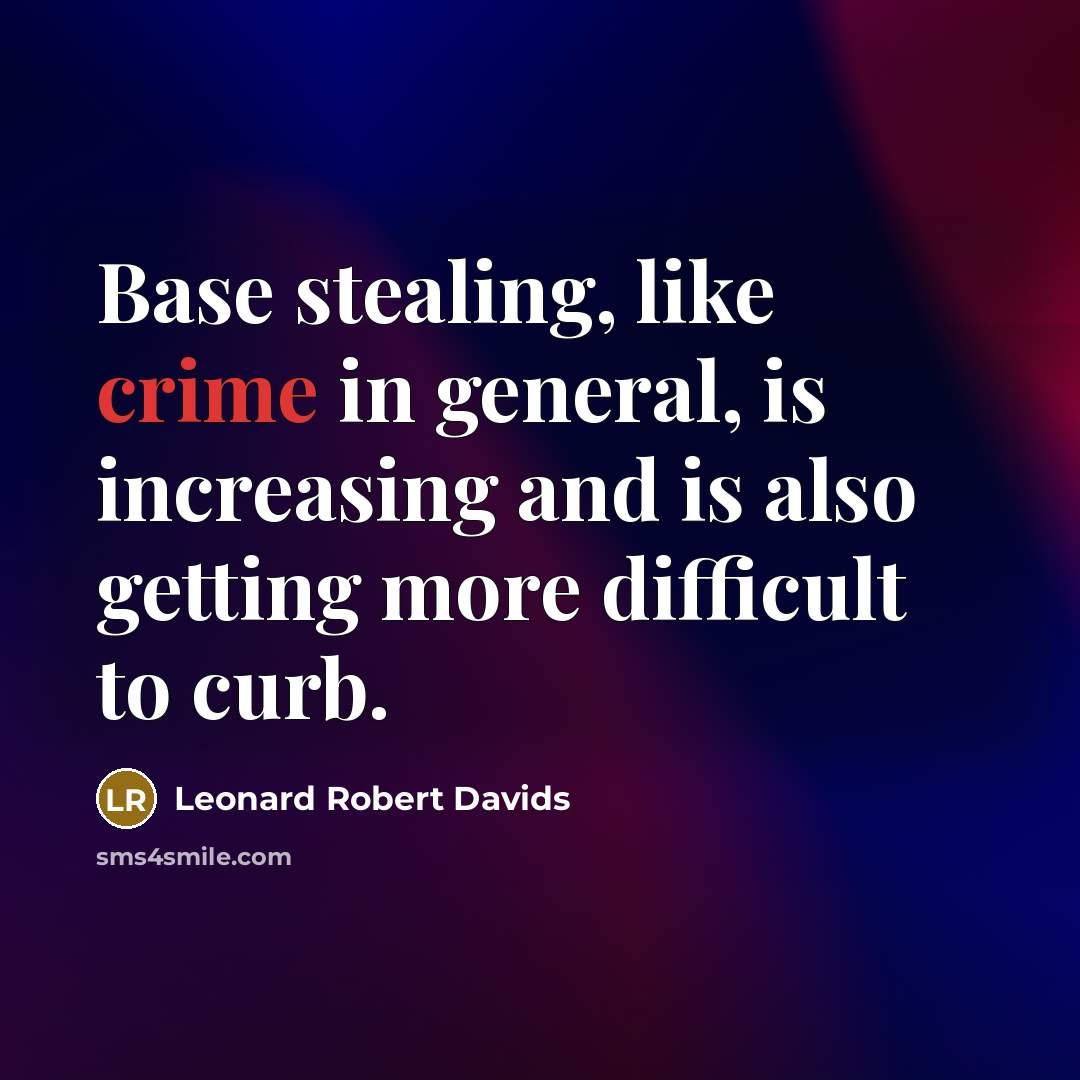 “Base stealing, like crime in general, is increasing and is…” quote by Leonard Robert Davids
