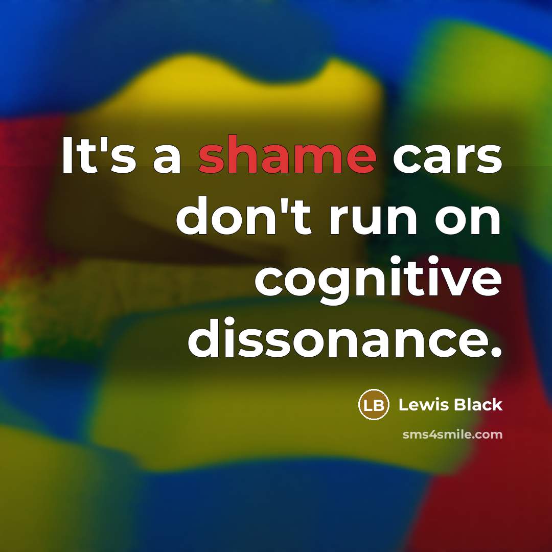 “It's a shame cars don't run on cognitive dissonance.…” quote by Lewis Black