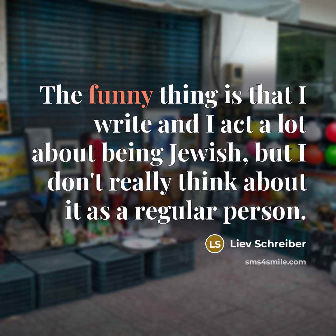 “The funny thing is that I write and I act…” quote by Liev Schreiber