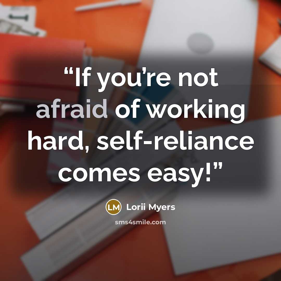 “If you’re not afraid of working hard, self-reliance comes easy!” quote by Lorii Myers