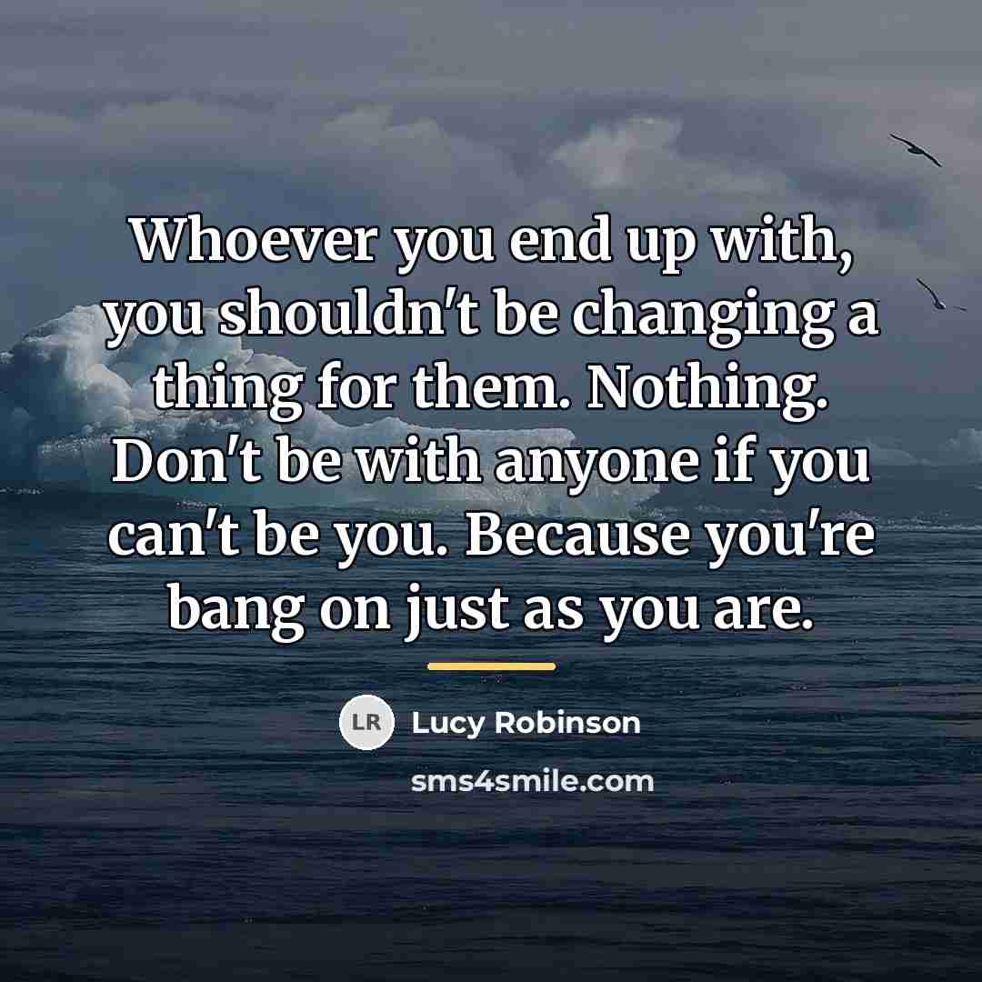 “Whoever you end up with, you shouldn't be changing a…” quote by Lucy Robinson