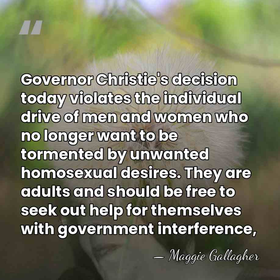 Governor Christie's decision today violates the individual drive of men and women&hellip; - Maggie Gallagher