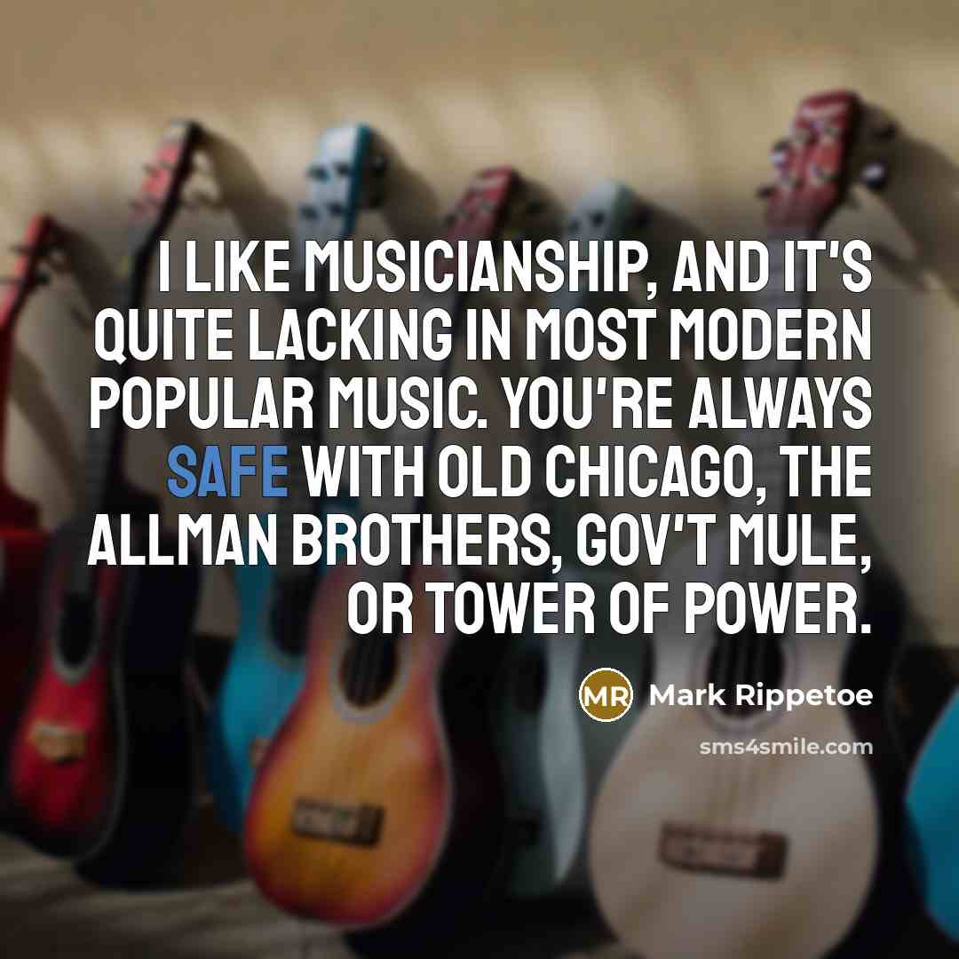 “I like musicianship, and it's quite lacking in most modern…” quote by Mark Rippetoe