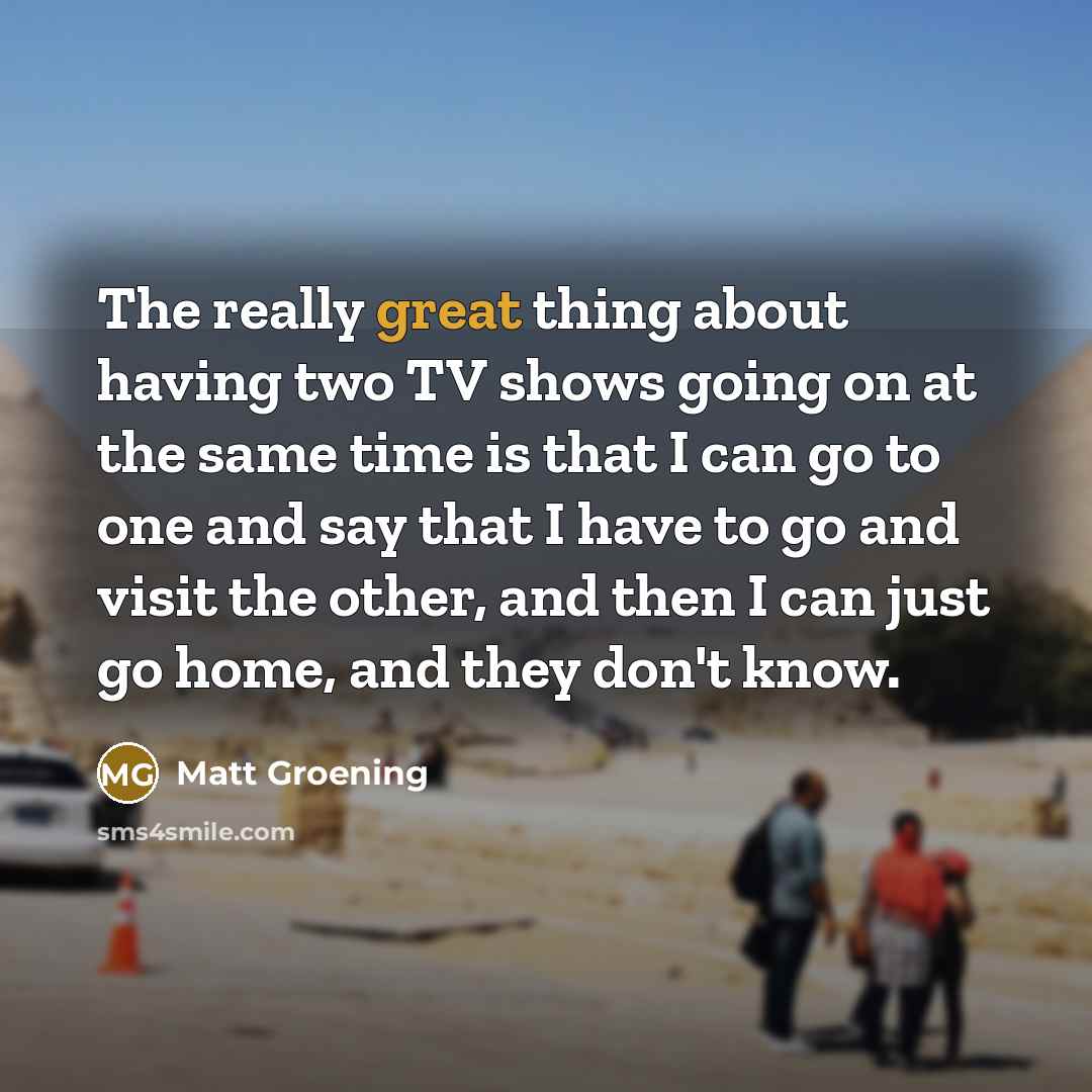 “The really great thing about having two TV shows going…” quote by Matt Groening