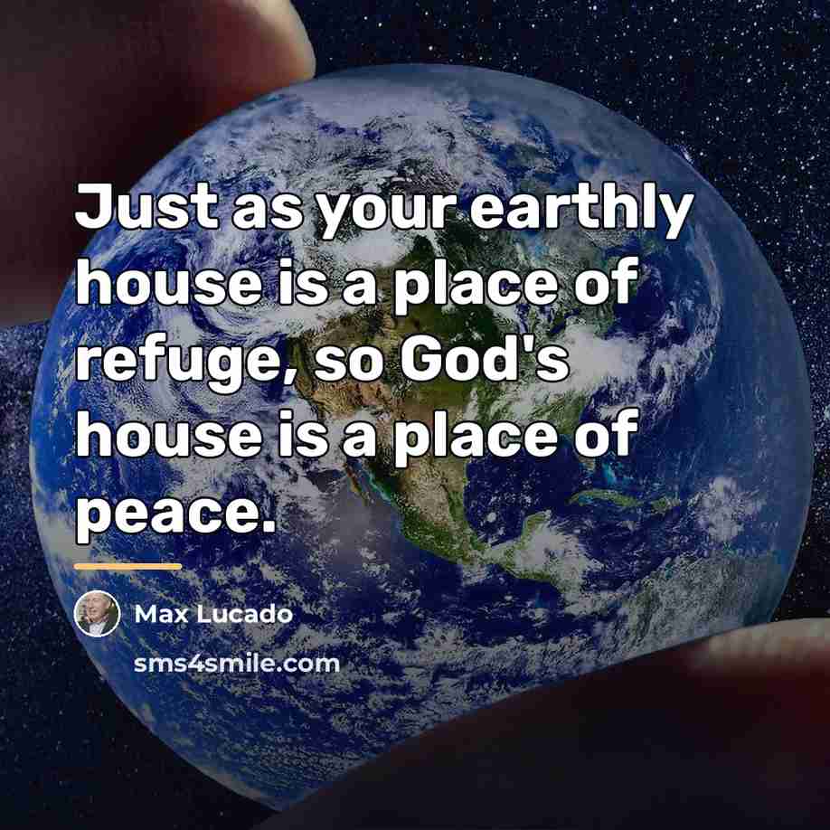 “Just as your earthly house is a place of refuge,…” quote by Max Lucado