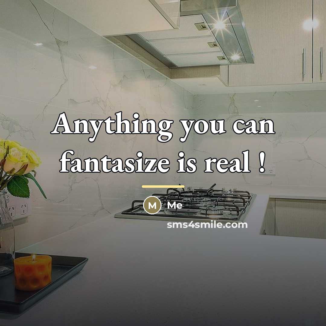 “Anything you can fantasize is real !…” quote by Me