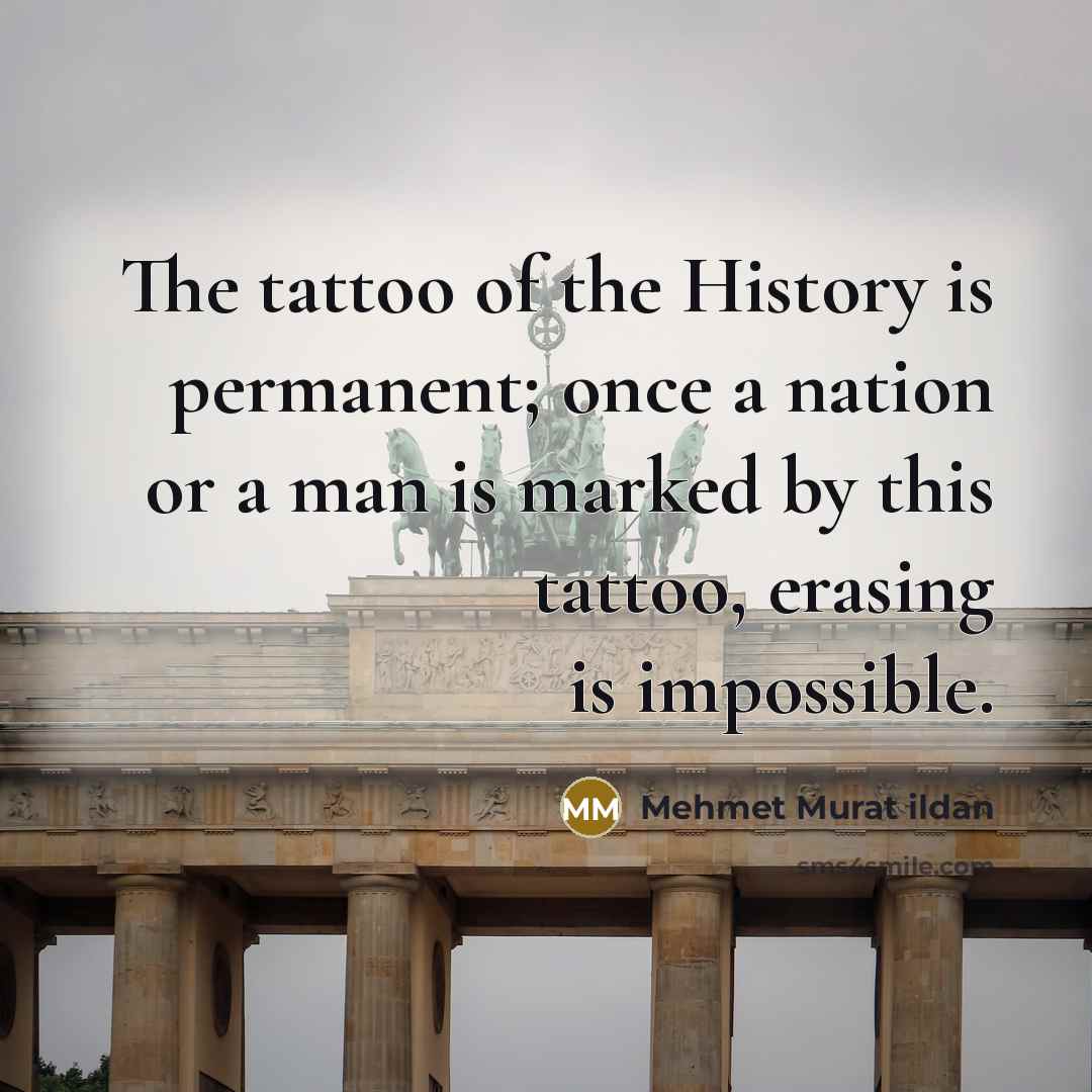 “The tattoo of the History is permanent; once a nation…” quote by Mehmet Murat Ildan