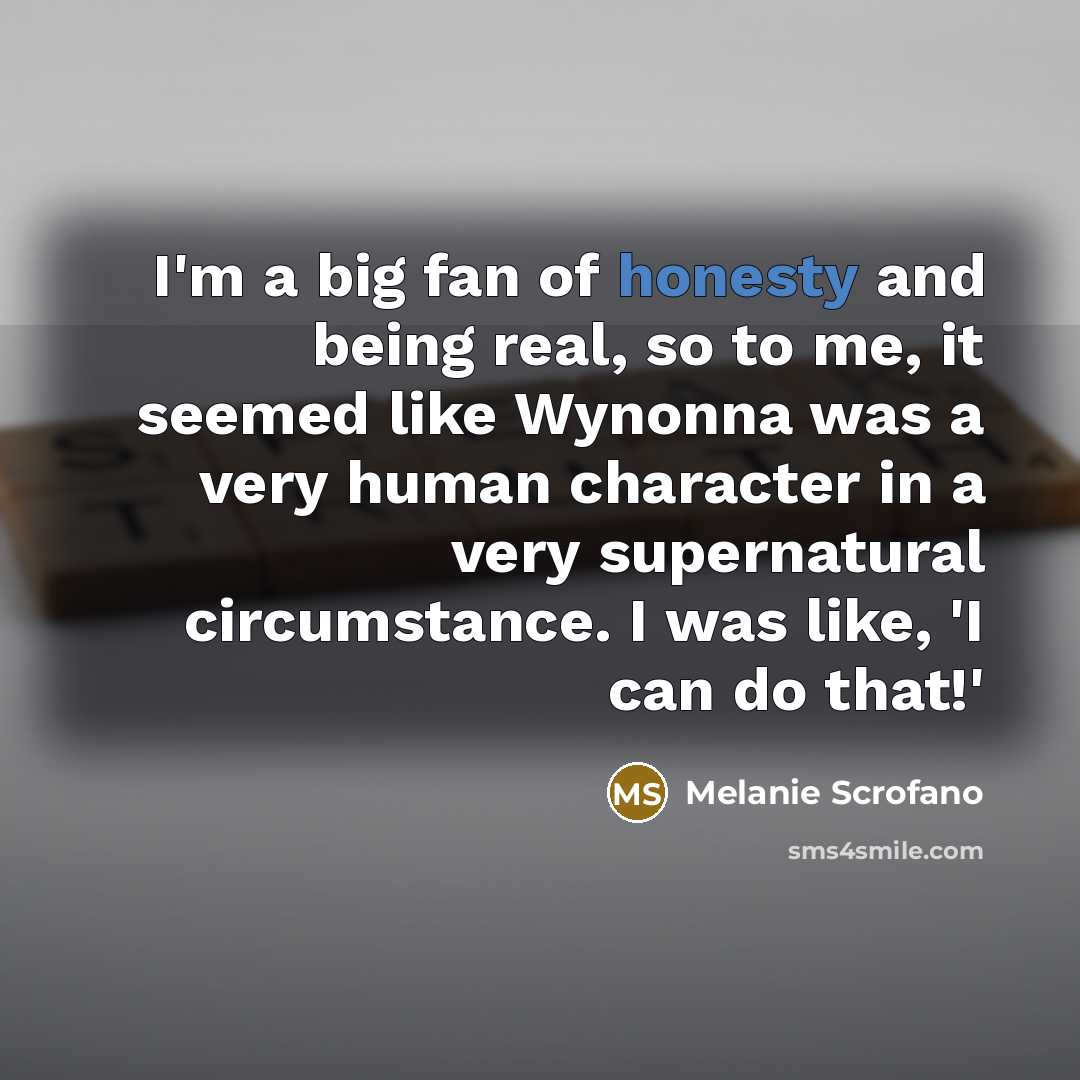“I'm a big fan of honesty and being real, so…” quote by Melanie Scrofano