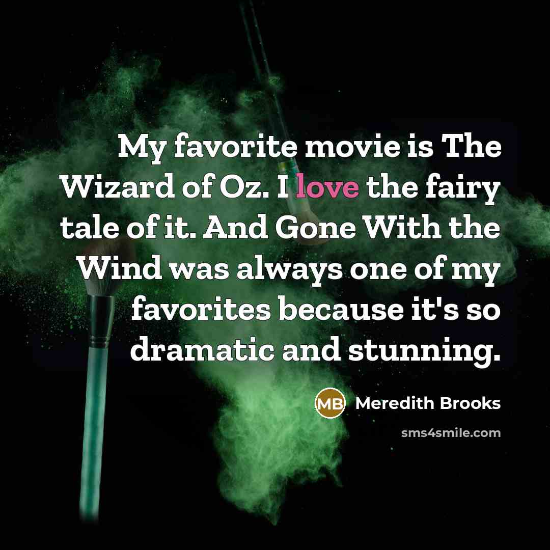 “My favorite movie is The Wizard of Oz. I love…” quote by Meredith Brooks