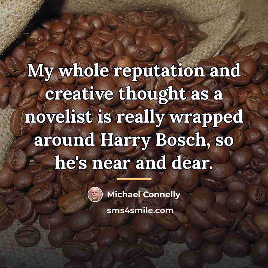 “My whole reputation and creative thought as a novelist is…” quote by Michael Connelly