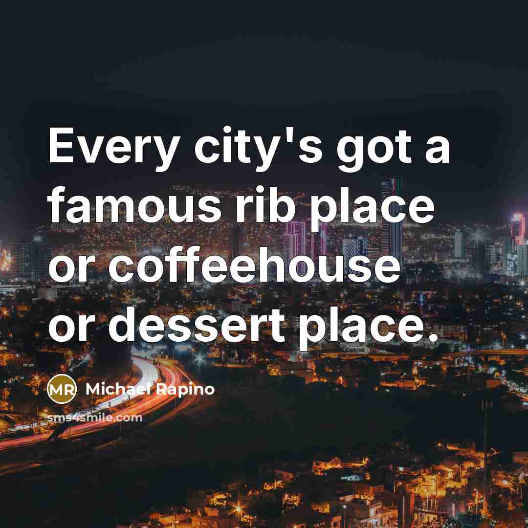 “Every city's got a famous rib place or coffeehouse or…” quote by Michael Rapino