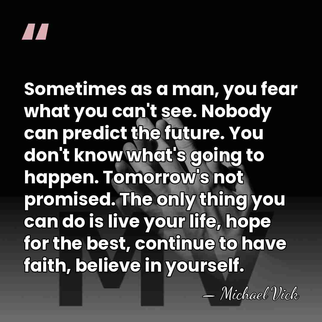 Sometimes as a man, you fear what you can't see. Nobody can&hellip; - Michael Vick