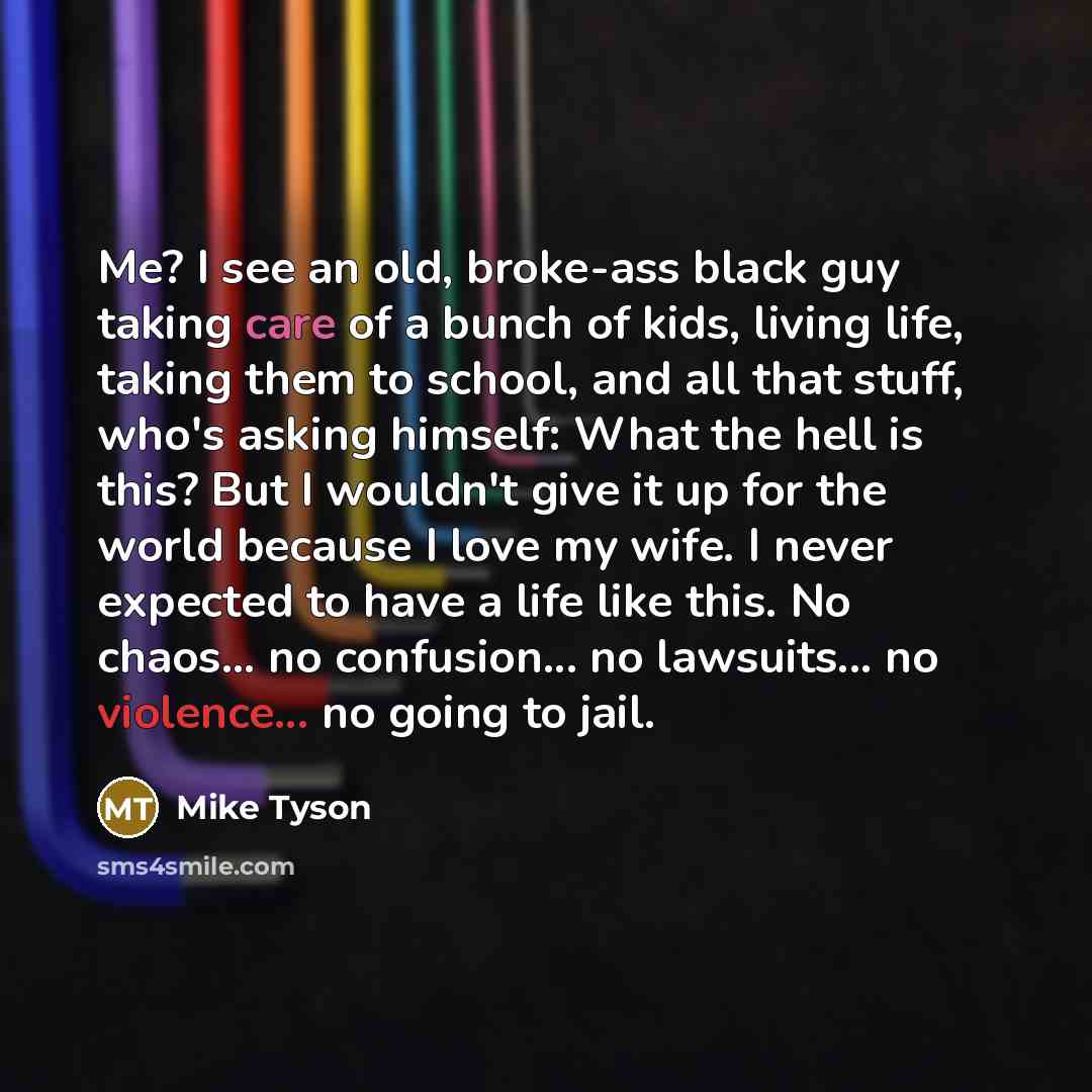 “Me? I see an old, broke-ass black guy taking care…” quote by Mike Tyson