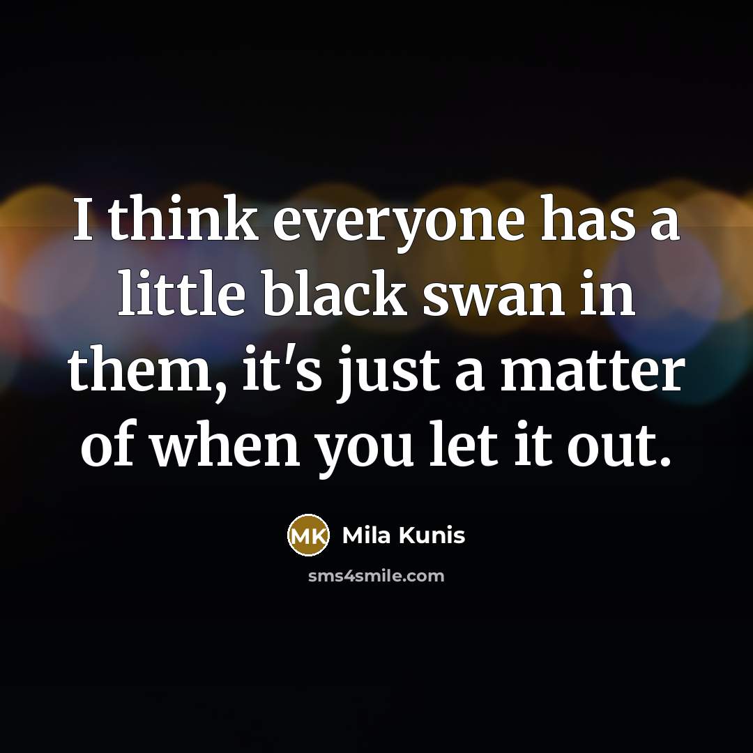 “I think everyone has a little black swan in them,…” quote by Mila Kunis