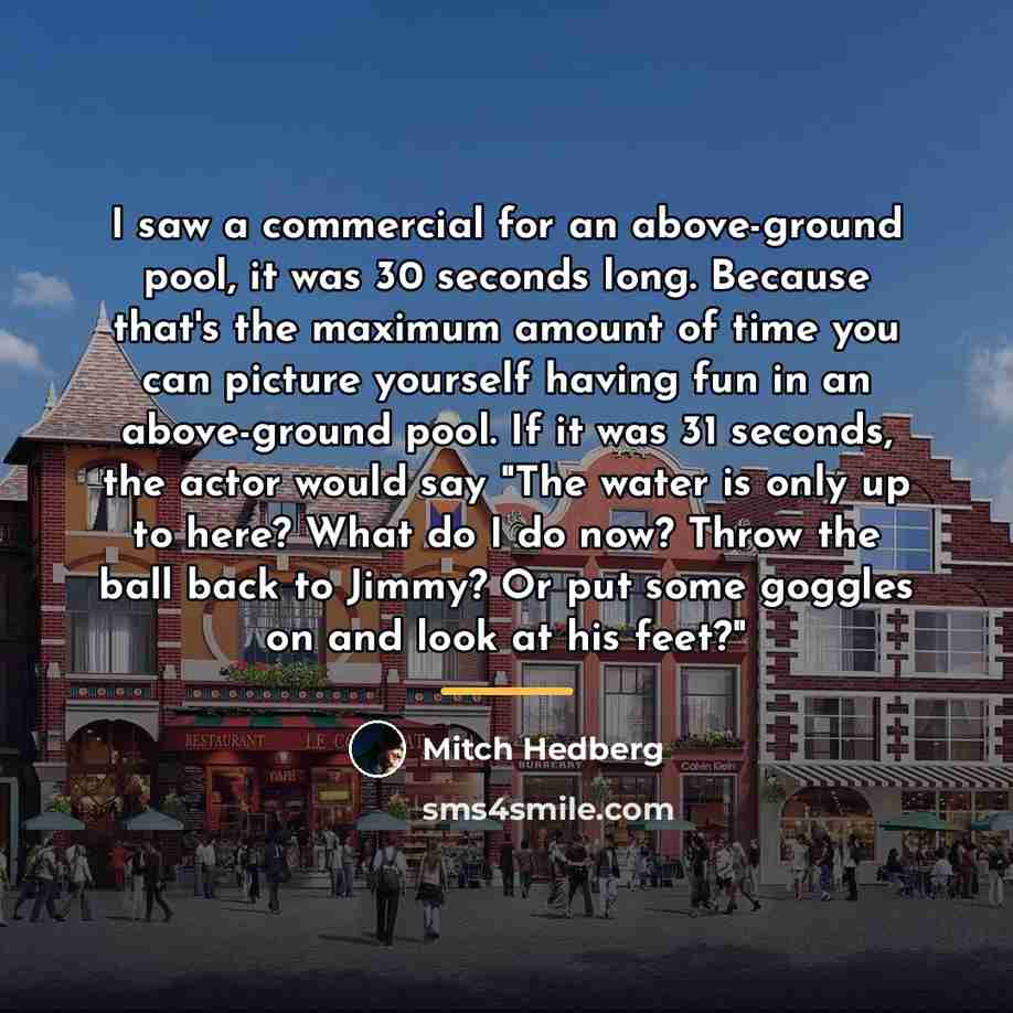 “I saw a commercial for an above-ground pool, it was…” quote by Mitch Hedberg