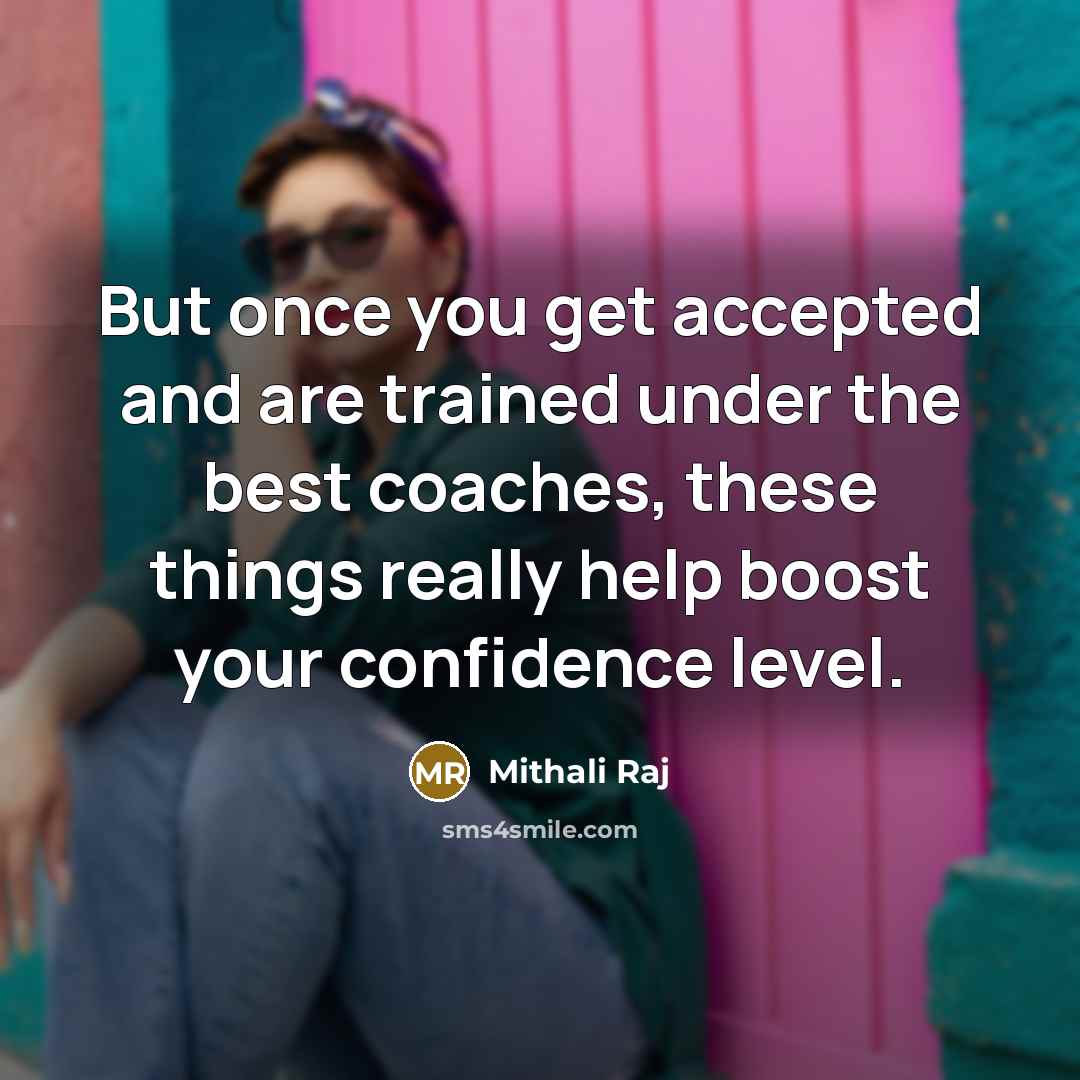 “But once you get accepted and are trained under the…” quote by Mithali Raj