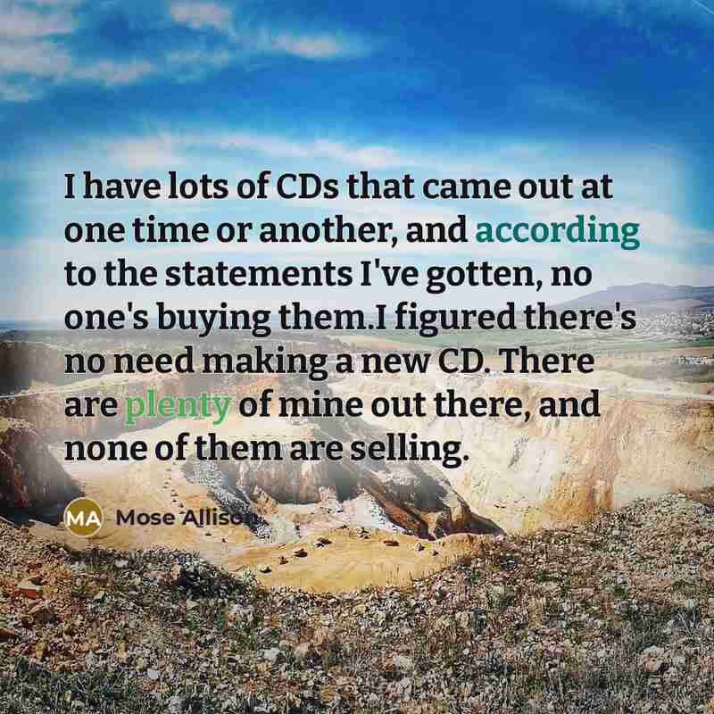 “I have lots of CDs that came out at one…” quote by Mose Allison