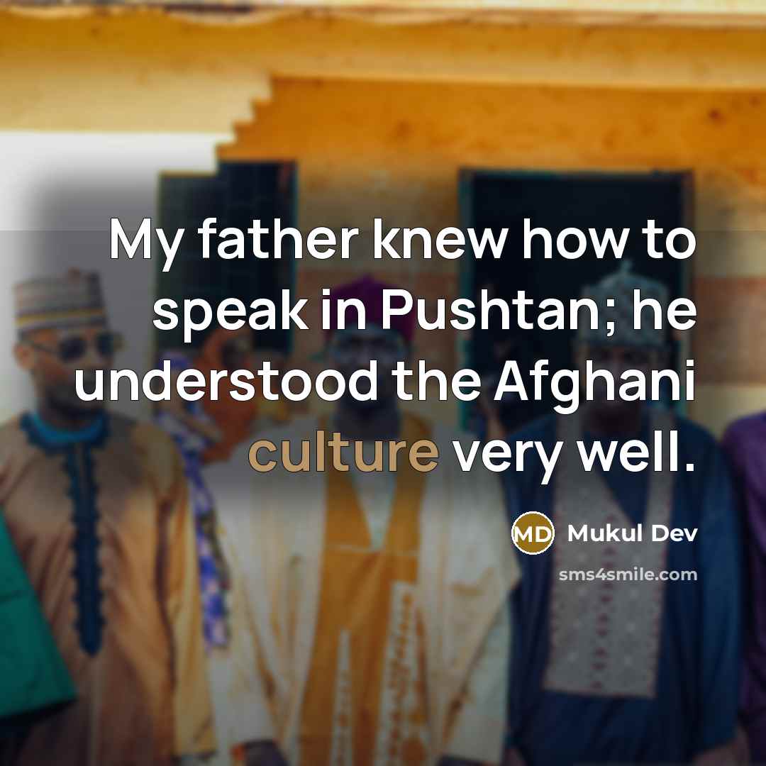 “My father knew how to speak in Pushtan; he understood…” quote by Mukul Dev