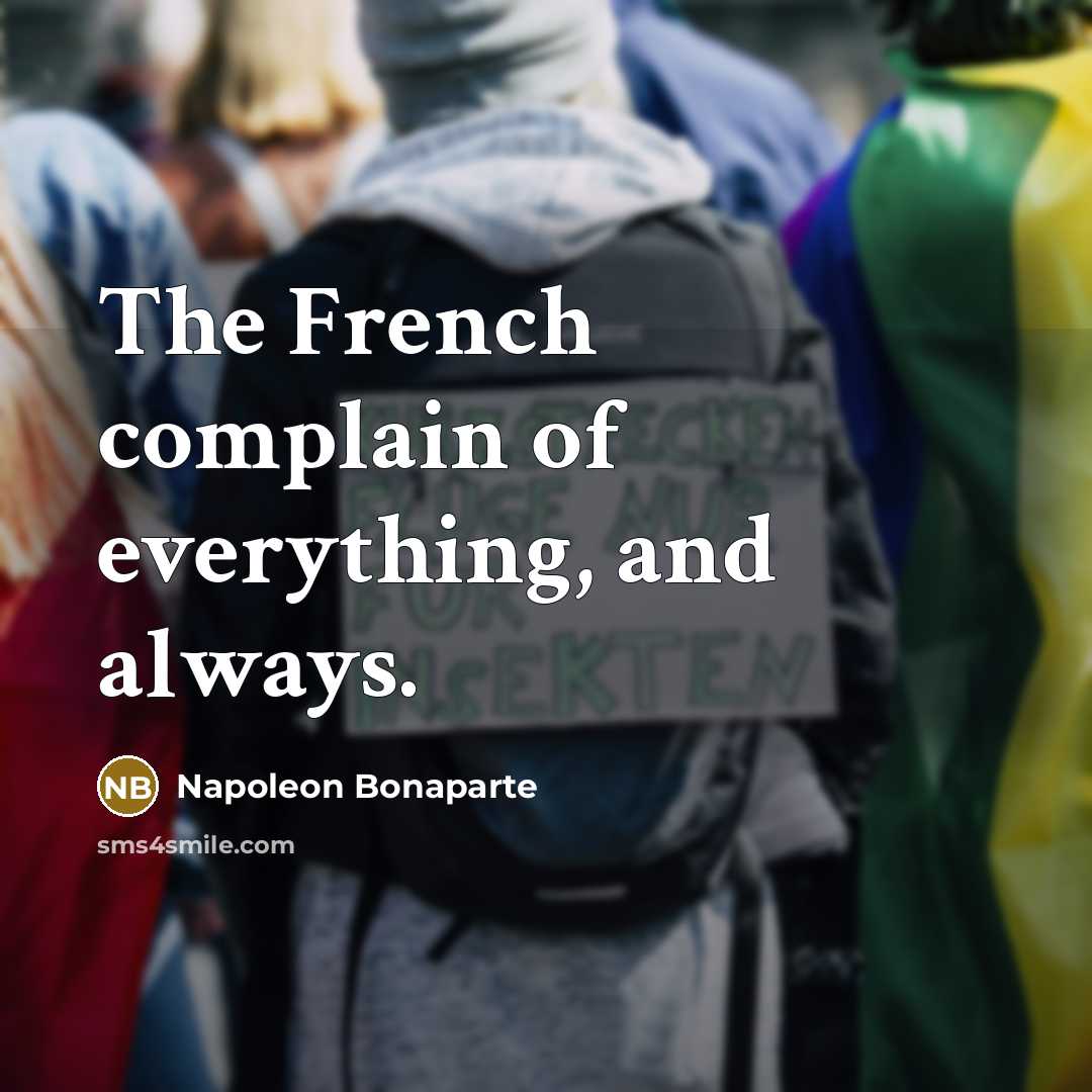 “The French complain of everything, and always.…” quote by Napoleon Bonaparte