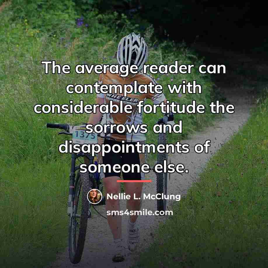 “The average reader can contemplate with considerable fortitude the sorrows…” quote by Nellie L. McClung