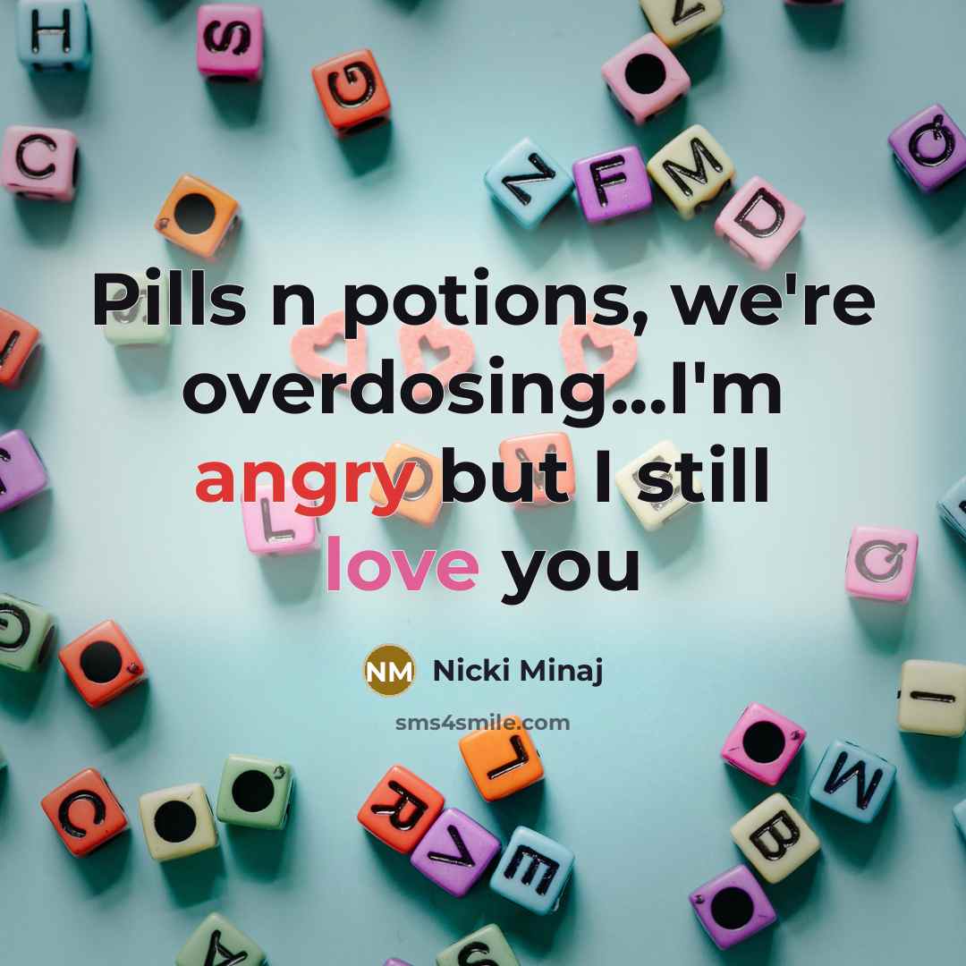 “Pills n potions, we're overdosing...I'm angry but I still love you” quote by Nicki Minaj