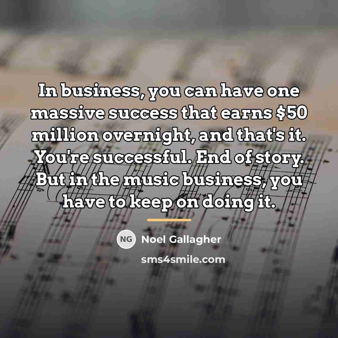 “In business, you can have one massive success that earns…” quote by Noel Gallagher