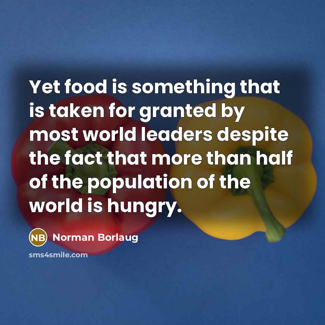 “Yet food is something that is taken for granted by…” quote by Norman Borlaug