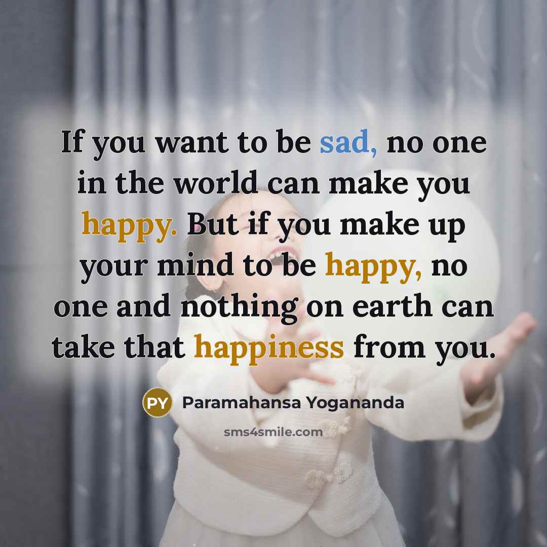 “If you want to be sad, no one in the…” quote by Paramahansa Yogananda