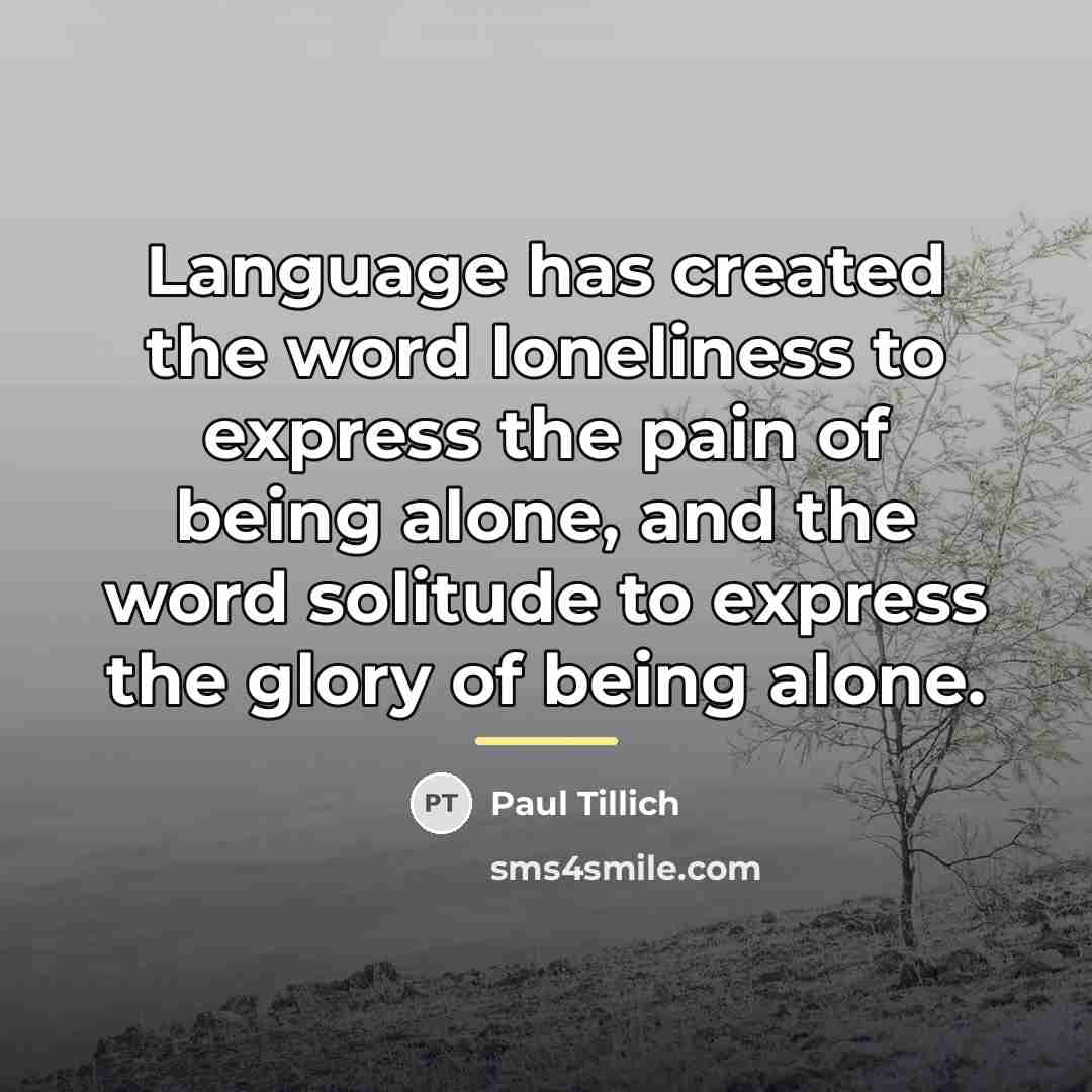“Language has created the word loneliness to express the pain…” quote by Paul Tillich