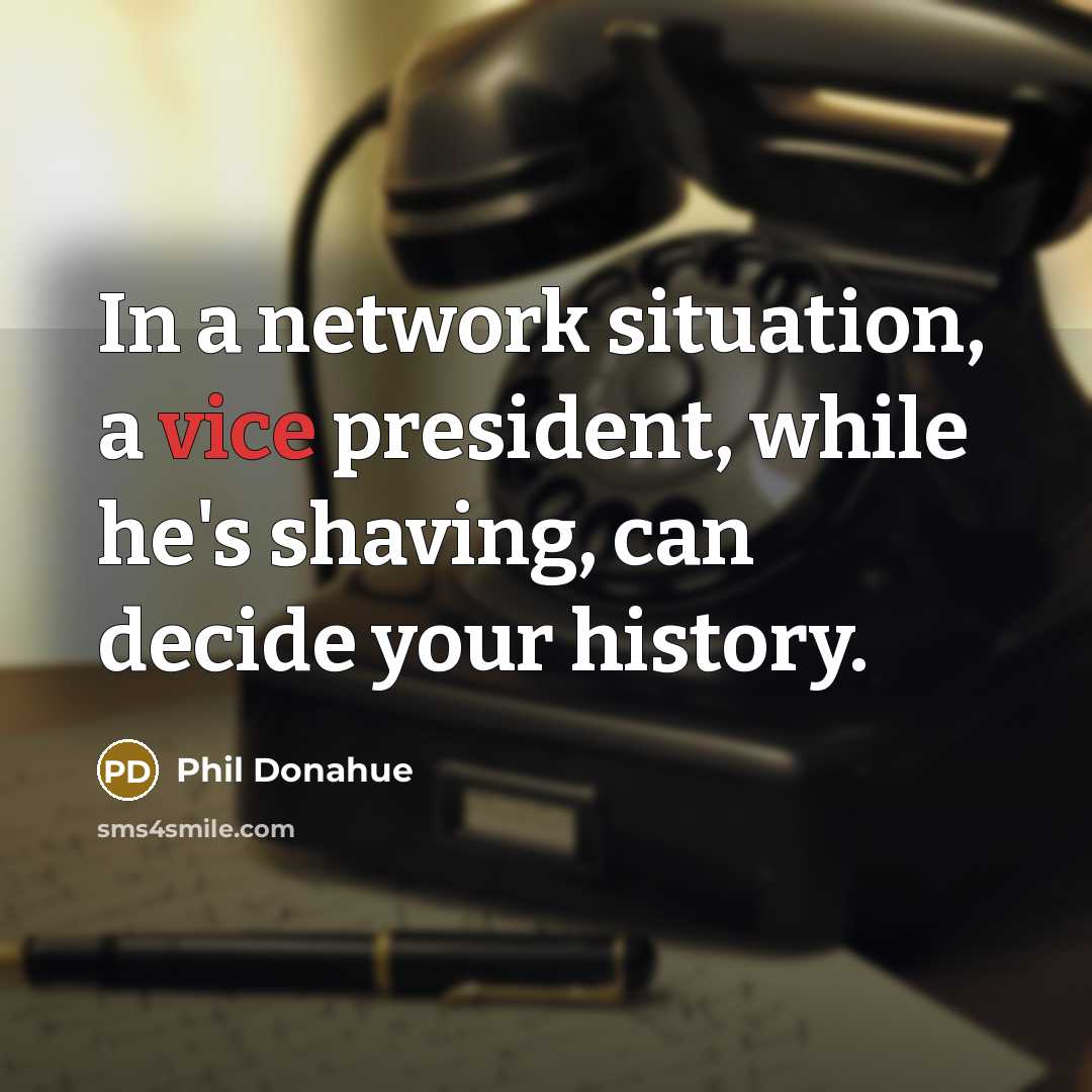 “In a network situation, a vice president, while he's shaving,…” quote by Phil Donahue