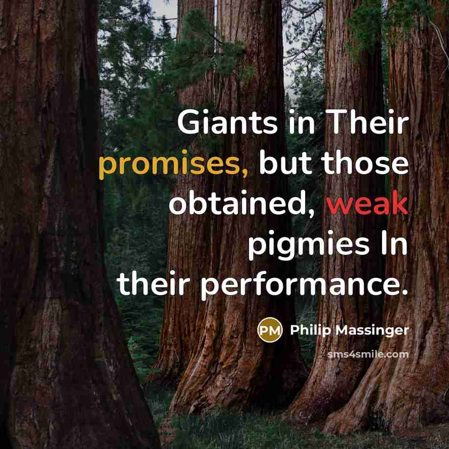 “Giants in Their promises, but those obtained, weak pigmies In their performance.” quote by Philip Massinger