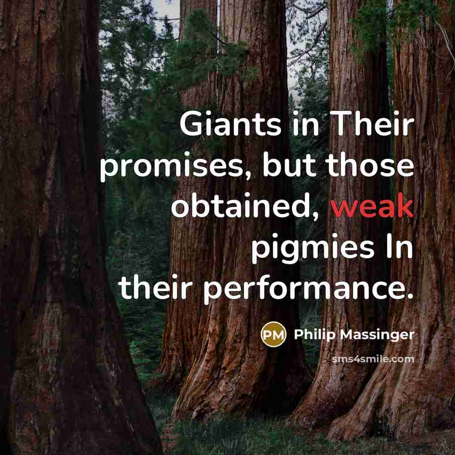 “Giants in Their promises, but those obtained, weak pigmies In…” quote by Philip Massinger