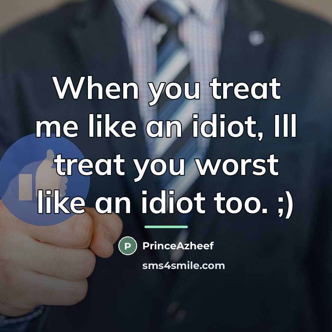 “When you treat me like an idiot, Ill treat you…” quote by PrinceAzheef