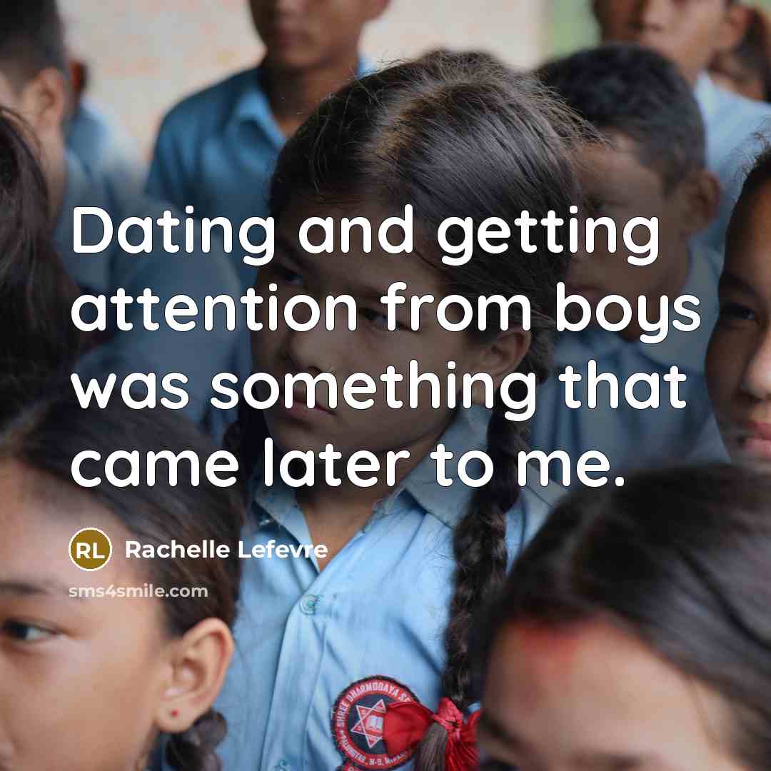 “Dating and getting attention from boys was something that came…” quote by Rachelle Lefevre