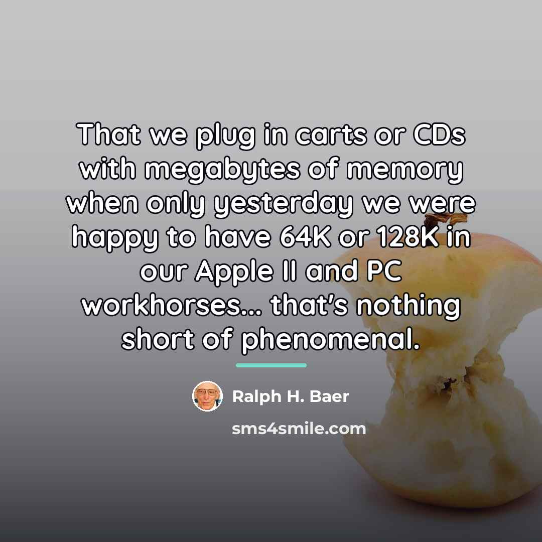 “That we plug in carts or CDs with megabytes of…” quote by Ralph H. Baer