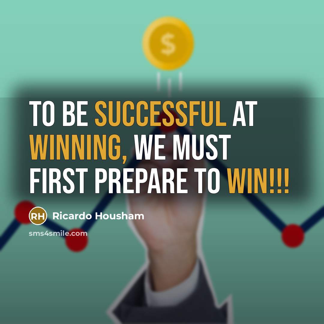 “To be successful at winning, we must first prepare to win!!!” quote by Ricardo Housham