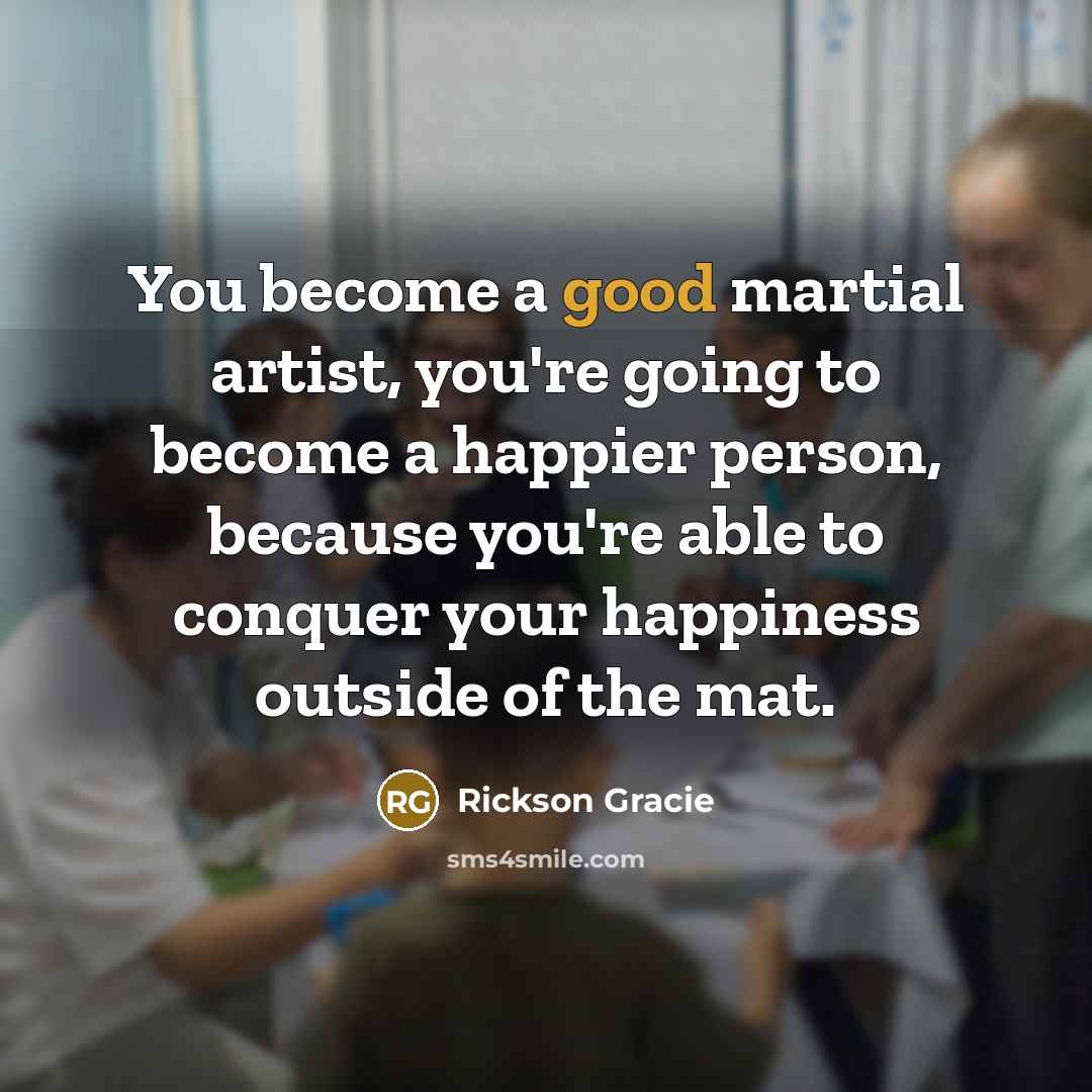“You become a good martial artist, you're going to become…” quote by Rickson Gracie
