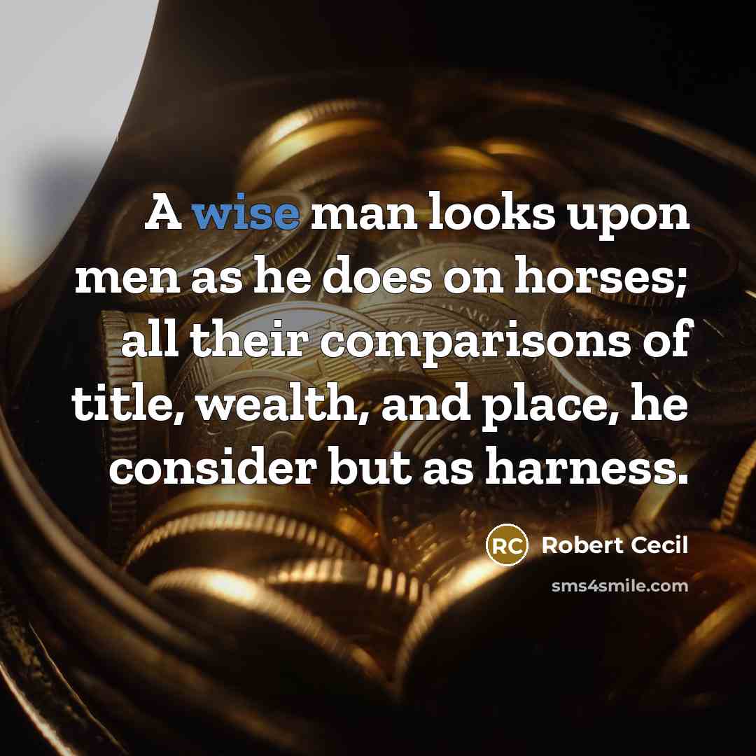 “A wise man looks upon men as he does on…” quote by Robert Cecil
