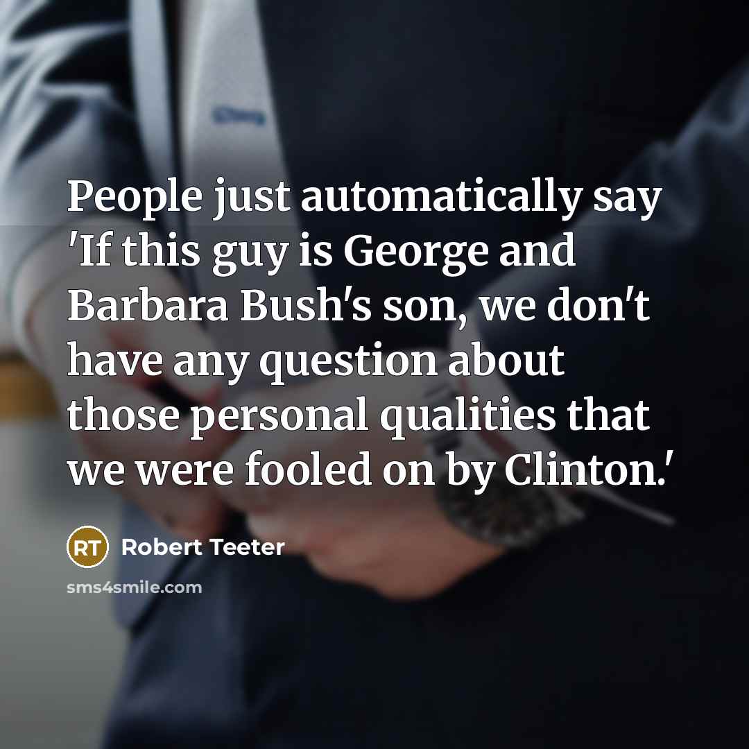 “People just automatically say 'If this guy is George and…” quote by Robert Teeter