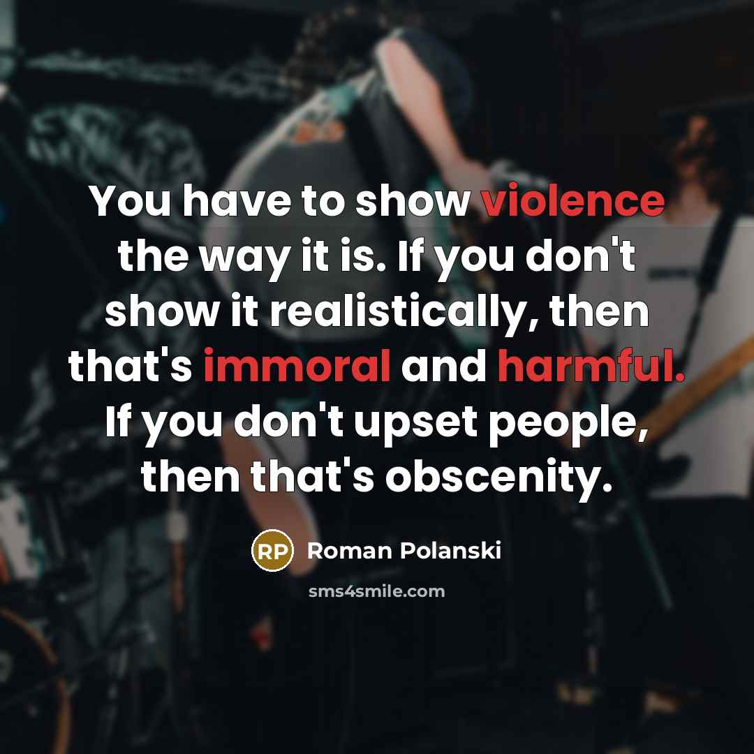 “You have to show violence the way it is. If…” quote by Roman Polanski