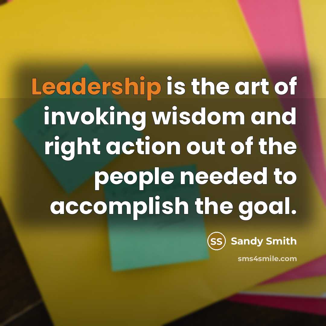 “Leadership is the art of invoking wisdom and right action…” quote by Sandy Smith