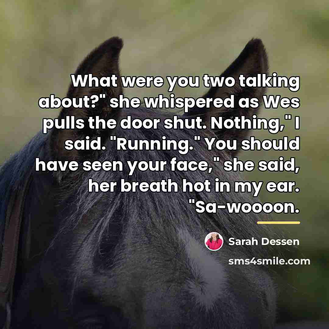 “What were you two talking about?" she whispered as Wes…” quote by Sarah Dessen