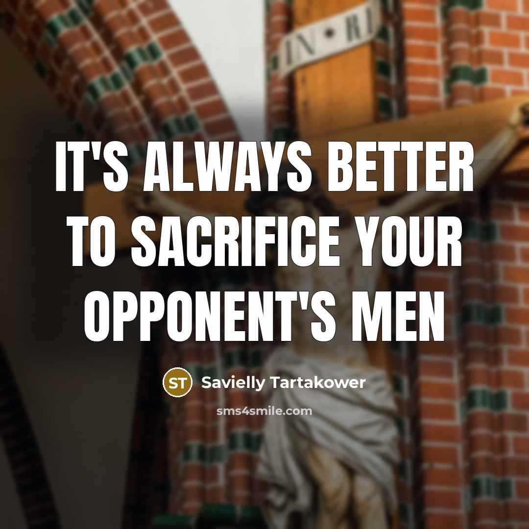 “It's always better to sacrifice your opponent's men…” quote by Savielly Tartakower