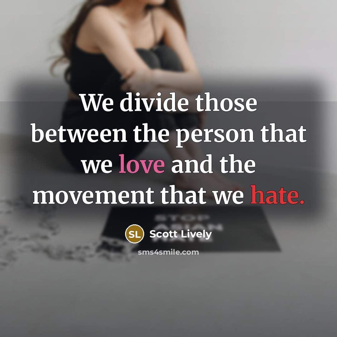“We divide those between the person that we love and the movement that we hate.” quote by Scott Lively