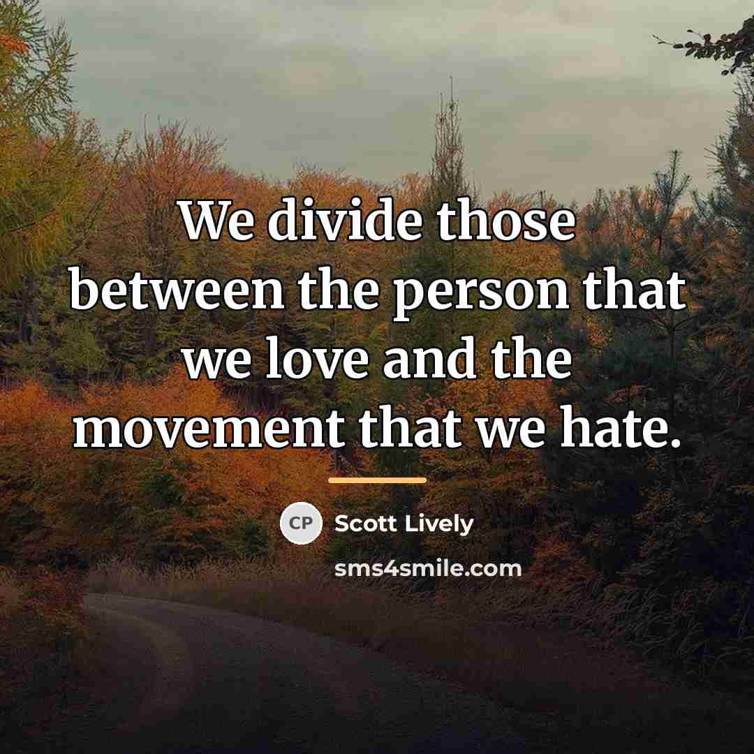“We divide those between the person that we love and…” quote by Scott Lively